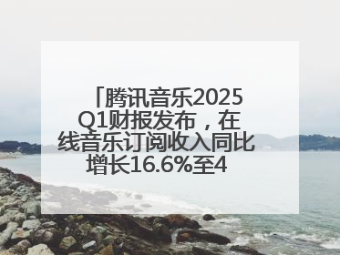 腾讯音乐2025 Q1财报发布，在线音乐订阅收入同比增长16.6%至42.2亿元