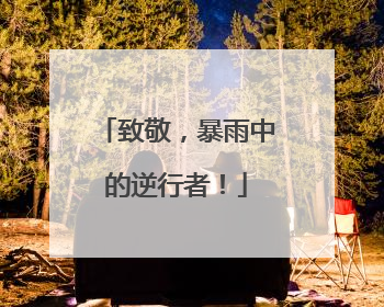致敬，暴雨中的逆行者！