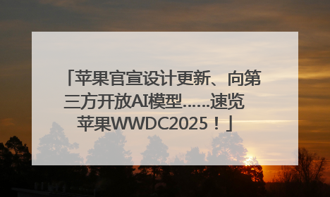 苹果官宣设计更新、向第三方开放AI模型……速览苹果WWDC2025！