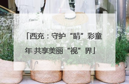 西充：守护“睛”彩童年 共享美丽“视”界