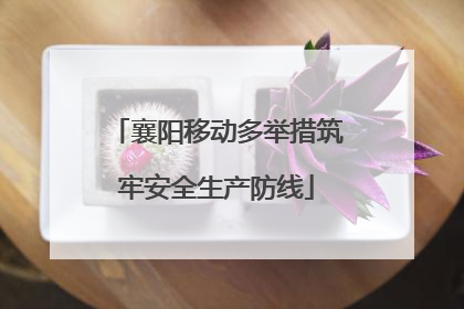 襄阳移动多举措筑牢安全生产防线