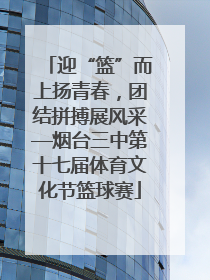 迎“篮”而上扬青春，团结拼搏展风采—烟台三中第十七届体育文化节篮球赛