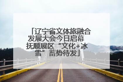 辽宁省文体旅融合发展大会今日启幕 抚顺展区“文化+冰雪”蓄势待发