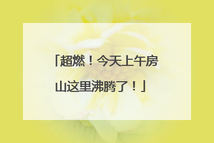 超燃！今天上午房山这里沸腾了！
