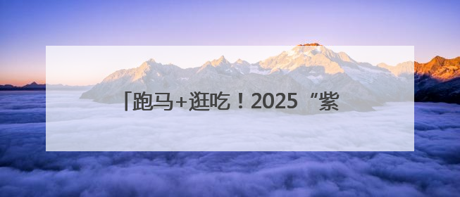 跑马+逛吃！2025“紫马”必打卡美食攻略来了！