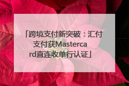 跨境支付新突破：汇付支付获Mastercard直连收单行认证
