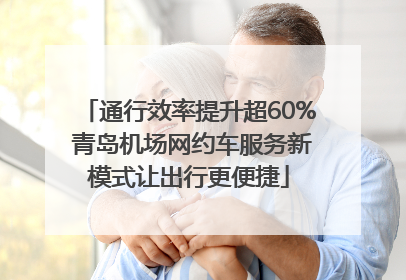 通行效率提升超60% 青岛机场网约车服务新模式让出行更便捷