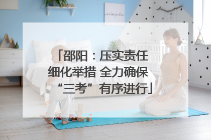 邵阳：压实责任 细化举措 全力确保“三考”有序进行