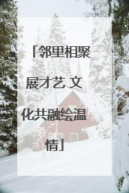 邻里相聚展才艺 文化共融绘温情