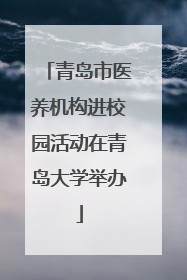 青岛市医养机构进校园活动在青岛大学举办