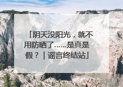 阴天没阳光，就不用防晒了……是真是假？｜谣言终结站