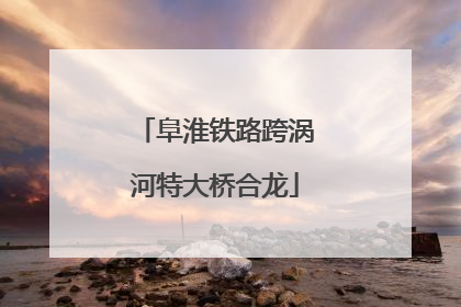 阜淮铁路跨涡河特大桥合龙