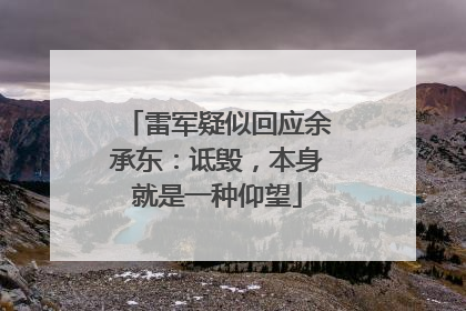雷军疑似回应余承东：诋毁，本身就是一种仰望