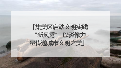 集美区启动文明实践“新风秀” 以影像力量传递城市文明之美