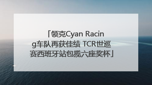 领克Cyan Racing车队再获佳绩 TCR世巡赛西班牙站包揽六座奖杯