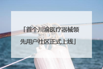 首个川渝医疗器械领先用户社区正式上线