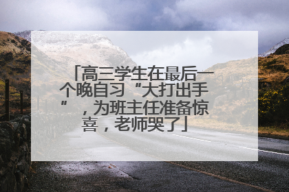 高三学生在最后一个晚自习“大打出手”，为班主任准备惊喜，老师哭了