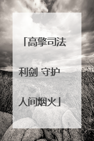 高擎司法利剑 守护人间烟火