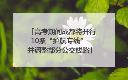 高考期间成都将开行10条“护航专线” 并调整部分公交线路