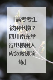 高考考生被困电梯？四川南充举行电梯困人应急救援演练