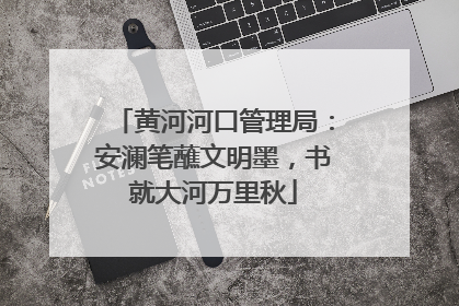 黄河河口管理局：安澜笔蘸文明墨，书就大河万里秋