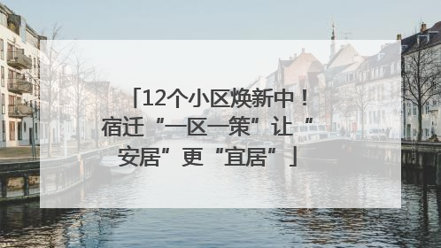 12个小区焕新中！宿迁“一区一策”让“安居”更“宜居”