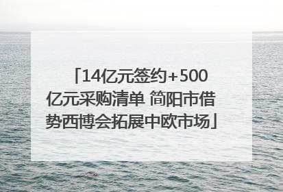 14亿元签约+500亿元采购清单 简阳市借势西博会拓展中欧市场