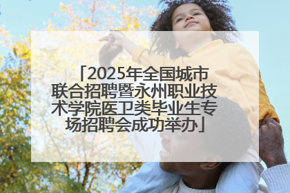 2025年全国城市联合招聘暨永州职业技术学院医卫类毕业生专场招聘会成功举办