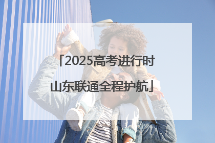 2025高考进行时 山东联通全程护航