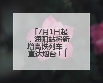 7月1日起，海阳站将新增高铁列车，直达烟台！