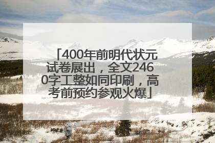 400年前明代状元试卷展出，全文2460字工整如同印刷，高考前预约参观火爆
