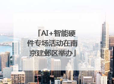 AI+智能硬件专场活动在南京建邺区举办