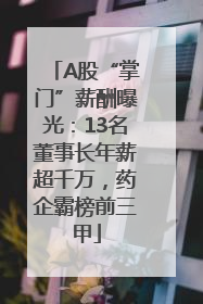 A股“掌门”薪酬曝光：13名董事长年薪超千万，药企霸榜前三甲