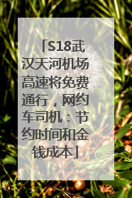 S18武汉天河机场高速将免费通行，网约车司机：节约时间和金钱成本