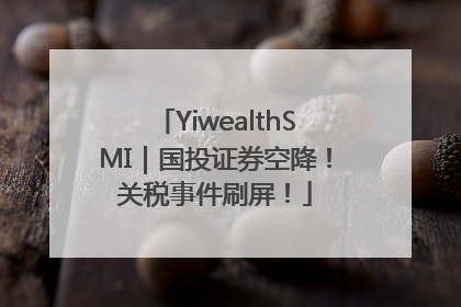 YiwealthSMI｜国投证券空降！关税事件刷屏！