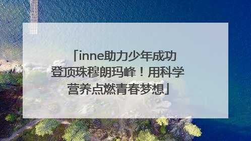 inne助力少年成功登顶珠穆朗玛峰！用科学营养点燃青春梦想